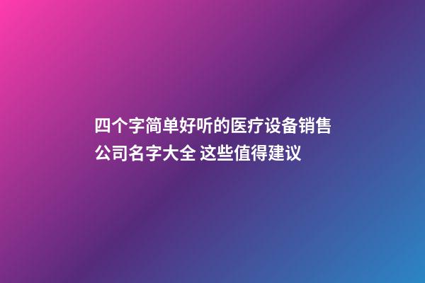 四个字简单好听的医疗设备销售公司名字大全 这些值得建议